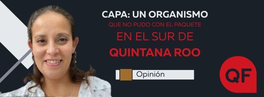CAPA: Un organismo que no pudo con el paquete al sur de Quintana Roo
