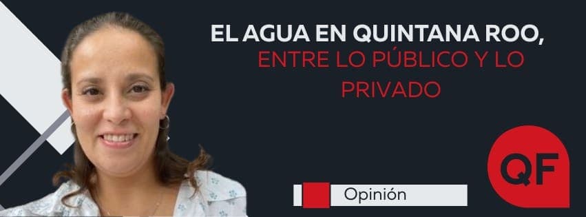 El agua en Quintana Roo, entre lo público y lo privado