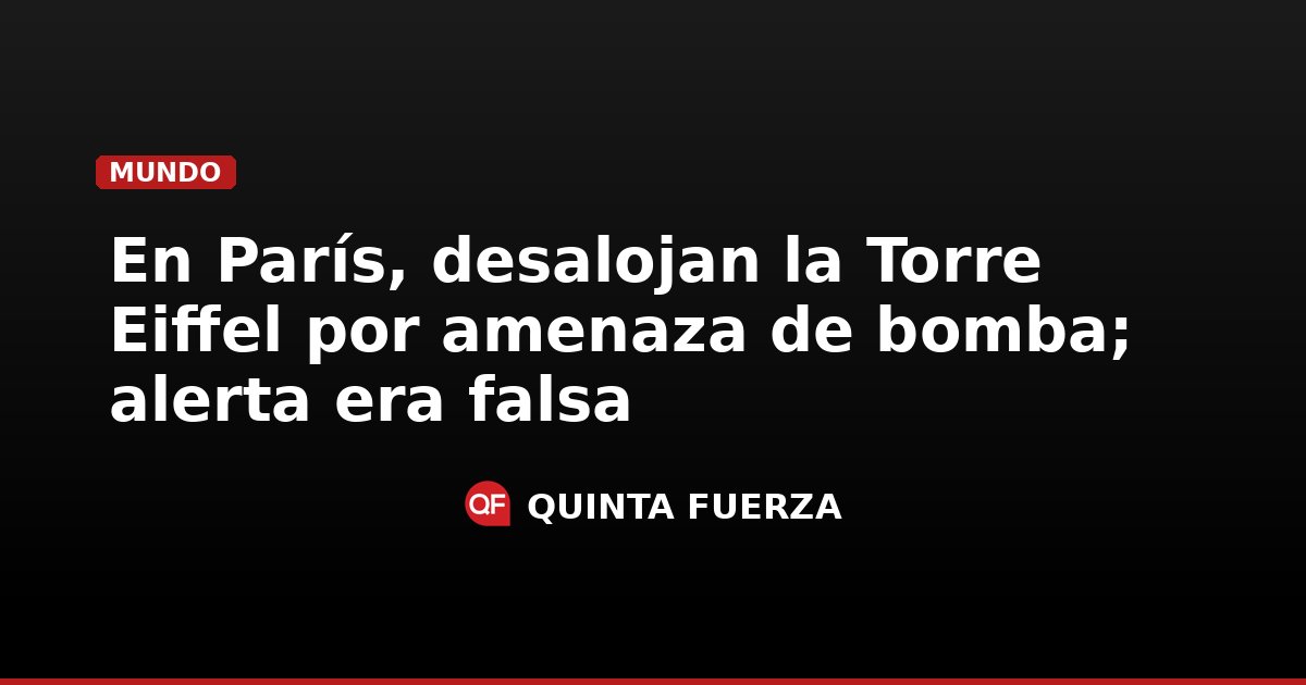 En París, desalojan la Torre Eiffel por amenaza de bomba; alerta era falsa