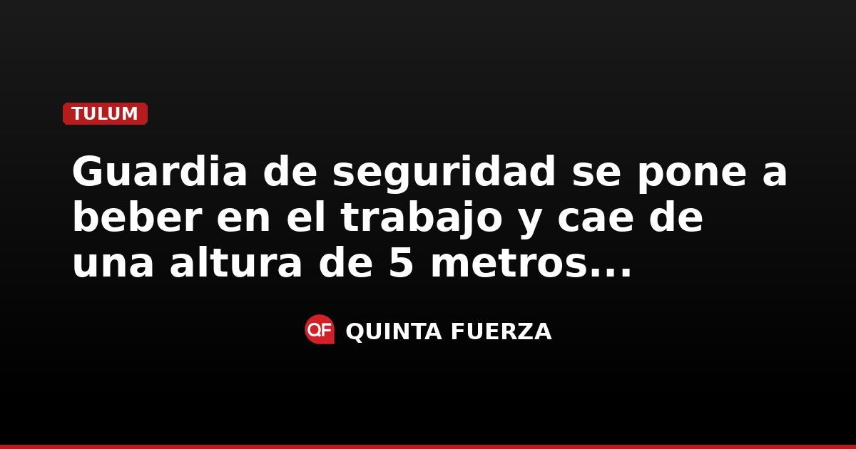 Guardia de seguridad se pone a beber en el trabajo y cae de una altura ...