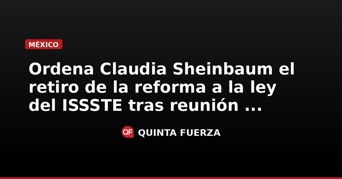 Ordena Claudia Sheinbaum el retiro de la reforma a la ley del ISSSTE ...