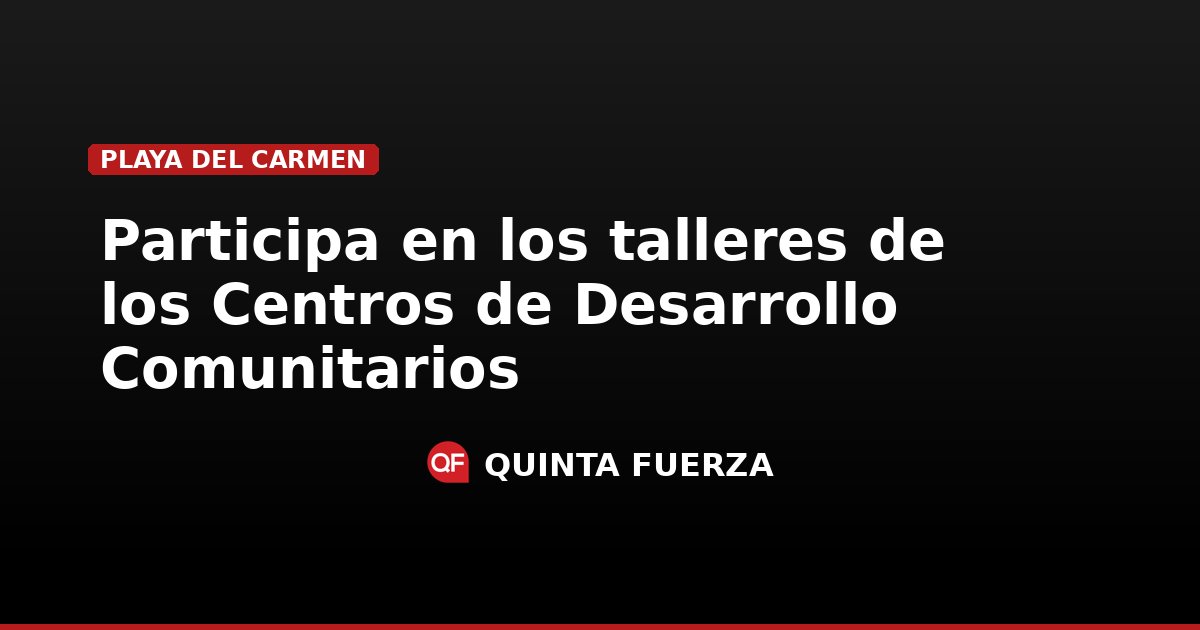 Participa en los talleres de los Centros de Desarrollo Comunitarios