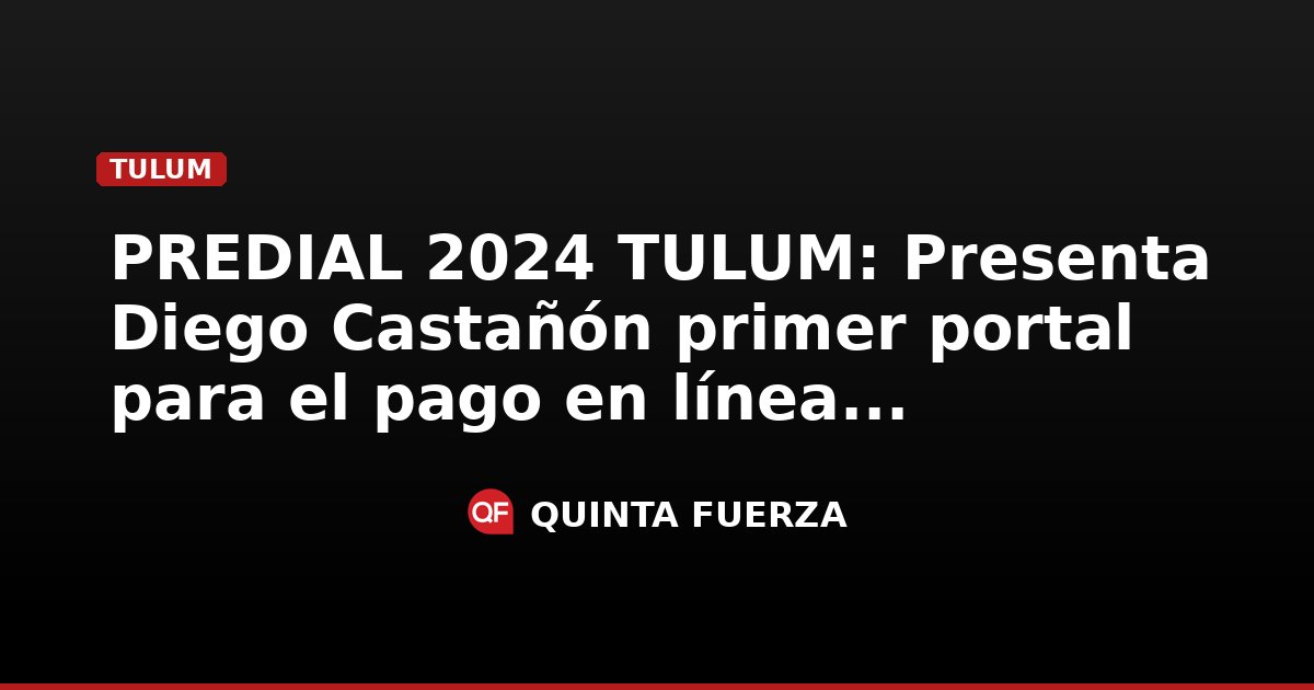 PREDIAL 2024 TULUM: Presenta Diego Castañón primer portal para el pago ...